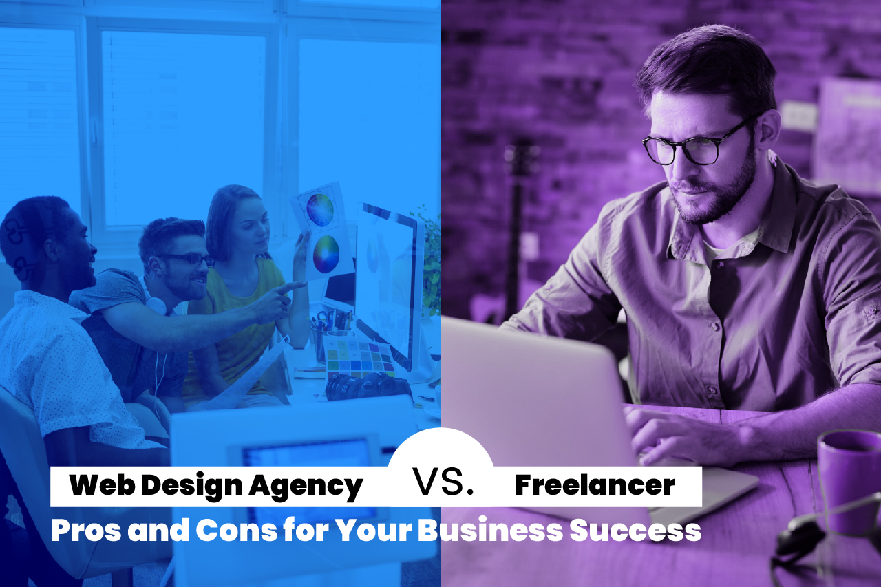 Web Design Agency vs. Freelancer: Pros and Cons for Your Business Success