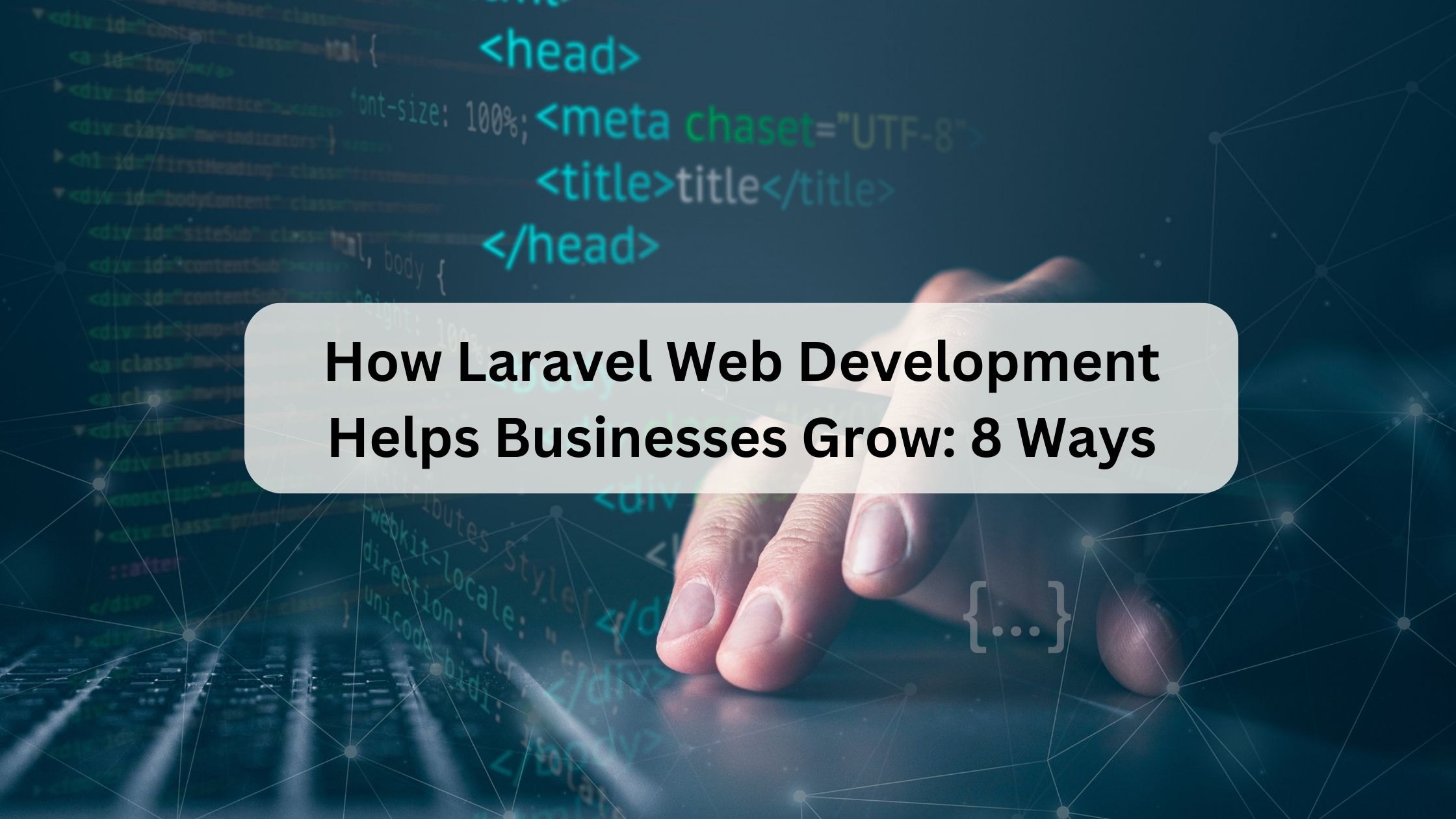 How Laravel Web Development Helps Businesses Grow: 8 Ways